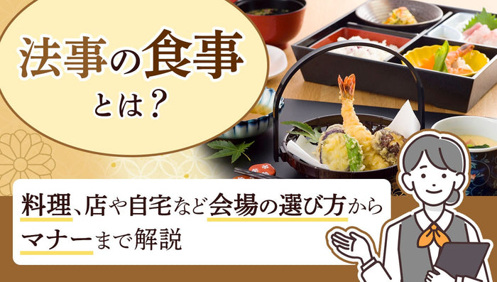 法事の食事とは?料理、店や自宅など会場の選び方からマナーまで解説