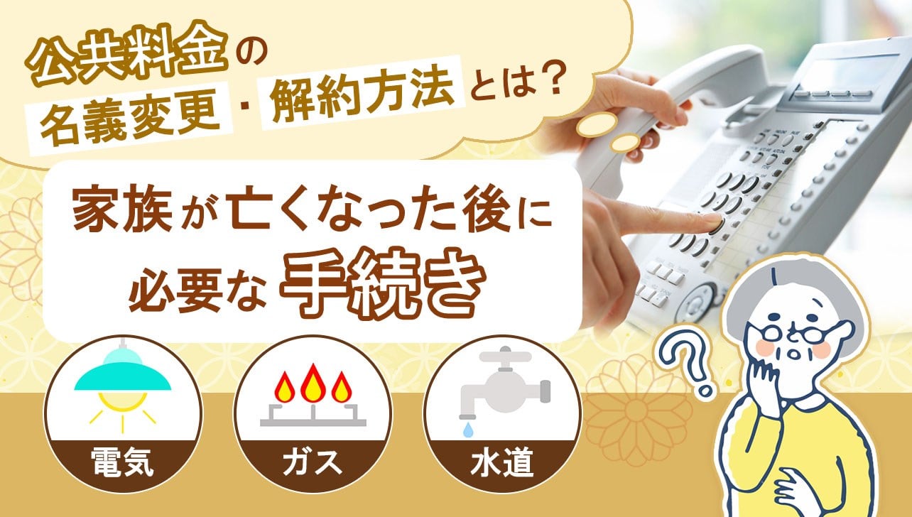 公共料金の名義変更・解約方法とは？家族が亡くなった後に必要な手続き