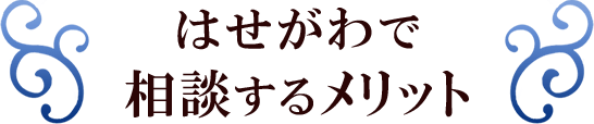 はせがわで相談するメリット